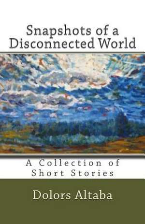 Snapshots of a Disconnected World de Dolors a. Altaba Phd