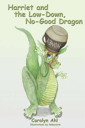 Harriet and the Low Down, No Good Dragon de Carolyn Ahl