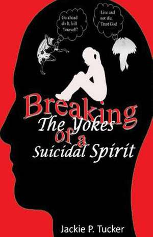 Breaking the Yokes of a Suicidal Spirit de Jackie P. Tucker