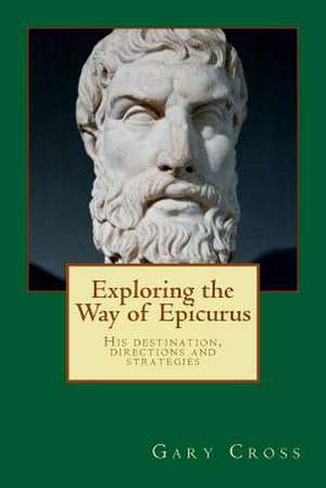 Exploring the Way of Epicurus de Gary W. Cross