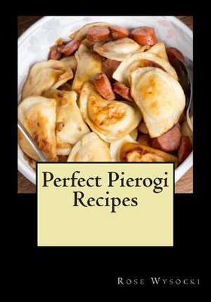 Perfect Pierogi Recipes de Rose Wysocki