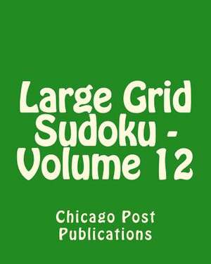 Large Grid Sudoku - Volume 12 de Chicago Post Publications