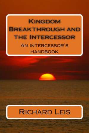 Kingdom Breakthrough and the Intercessor de Richard E. Leis