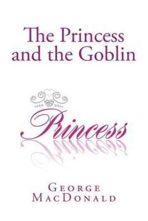 The Princess and the Goblin: Taking Christ to the World de George MacDonald