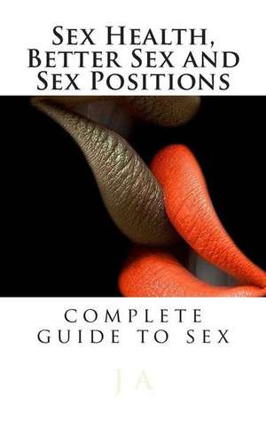 Sex Health, Better Sex and Sex Positions de J. A