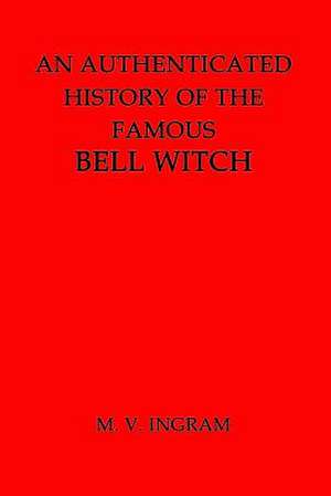 An Authenticated History of the Famous Bell Witch de M. V. Ingram