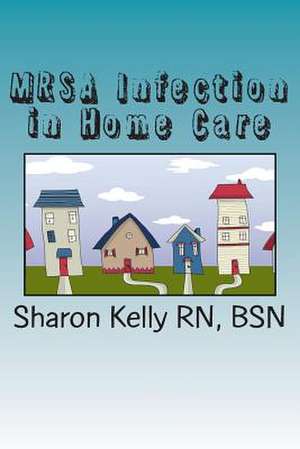 Mrsa Infection in Home Care de Sharon C. Kelly Rn