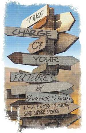 Take Charge of Your Future de Roderick S. Baker