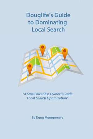 Douglife's Guide to Dominating Local Search de Doug Montgomery