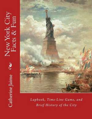 New York City Facts & Fun: Lapbook, Time-Line Game, and Brief History of the City de Mrs Catherine McGrew Jaime