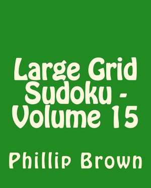 Large Grid Sudoku - Volume 15 de Phillip Brown