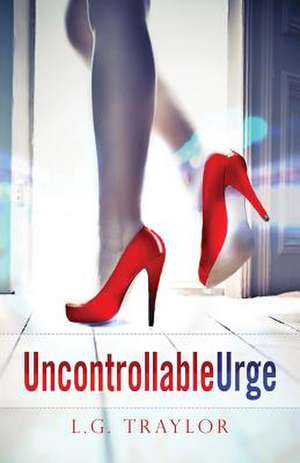 Uncontrollable Urge de L. G. Traylor