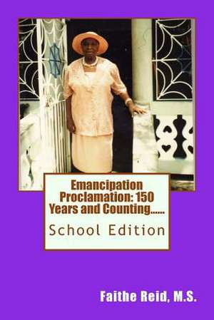 Emancipation Proclamation 150 Years and Counting....School Edition de M. S. Faithe a. Reid