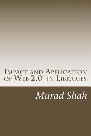 Impact and Application of Web 2.0 in Libraries de Murad Hussain Shah