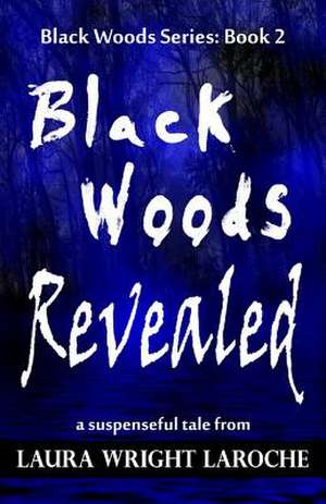 Black Woods Revealed de Laura Wright Laroche