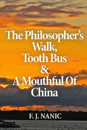 The Philosopher's Walk, Tooth Bus & a Mouthful of China de F. J. Nanic