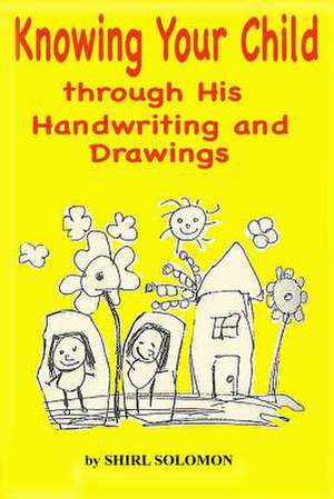 Knowing Your Child Through His Handwriting and Drawings de Shirl Solomon