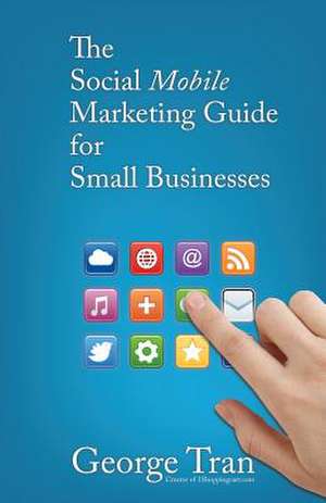 The Social Mobile Marketing Guide for Small Businesses de George Tran