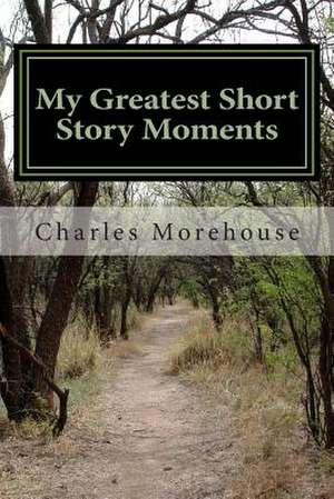 My Greatest Short Story Moments de Charles Morehouse