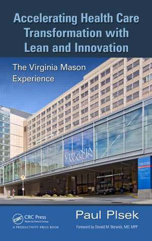 Accelerating Health Care Transformation with Lean and Innovation: The Virginia Mason Experience de Paul E. Plsek