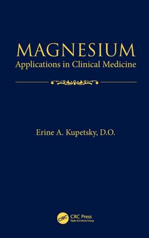 Magnesium: Applications in Clinical Medicine de D.O. Kupetsky