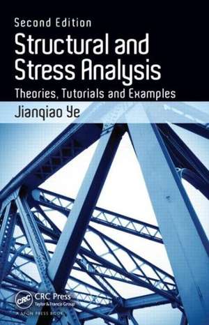 Structural and Stress Analysis: Theories, Tutorials and Examples, Second Edition de Jianqiao Ye