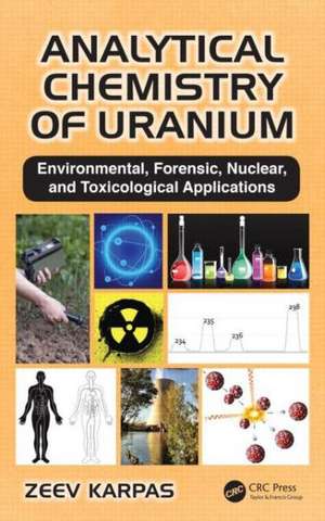 Analytical Chemistry of Uranium: Environmental, Forensic, Nuclear, and Toxicological Applications de Zeev Karpas