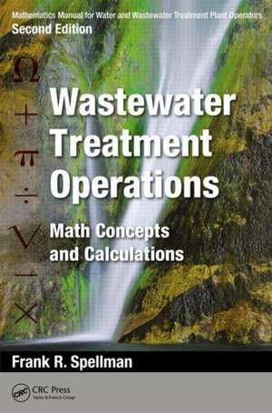 Mathematics Manual for Water and Wastewater Treatment Plant Operators: Wastewater Treatment Operations: Math Concepts and Calculations de Frank R. Spellman