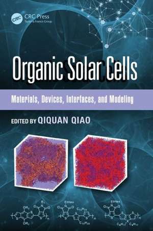Organic Solar Cells: Materials, Devices, Interfaces, and Modeling de Qiquan Qiao