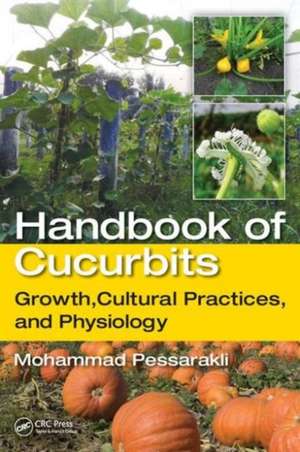 Handbook of Cucurbits: Growth, Cultural Practices, and Physiology de Mohammad Pessarakli