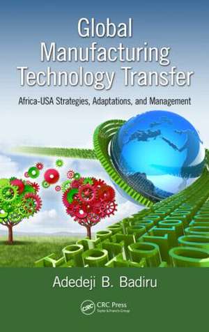 Global Manufacturing Technology Transfer: Africa-USA Strategies, Adaptations, and Management de Adedeji B. Badiru