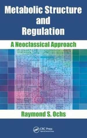 Metabolic Structure and Regulation: A Neoclassical Approach de Raymond S. Ochs