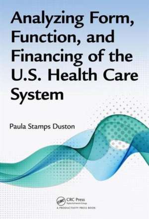 Analyzing Form, Function, and Financing of the U.S. Health Care System de Paula Stamps Duston