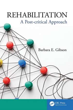 Rehabilitation: A Post-critical Approach de Barbara Gibson