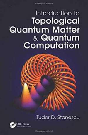 Introduction to Topological Quantum Matter & Quantum Computation de Tudor D. Stanescu