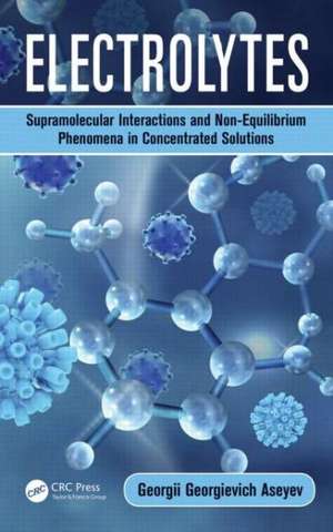 Electrolytes: Supramolecular Interactions and Non-Equilibrium Phenomena in Concentrated Solutions de Georgii Georgievich Aseyev