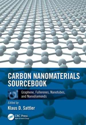 Carbon Nanomaterials Sourcebook: Graphene, Fullerenes, Nanotubes, and Nanodiamonds, Volume I de Klaus D. Sattler