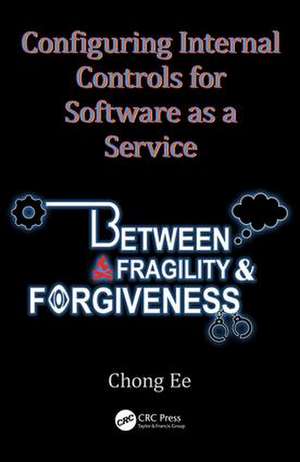 Configuring Internal Controls for Software as a Service: Between Fragility and Forgiveness de Chong Ee