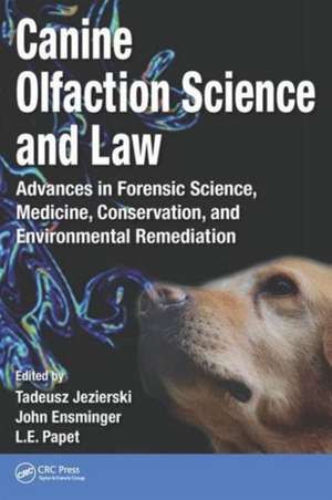 Canine Olfaction Science and Law: Advances in Forensic Science, Medicine, Conservation, and Environmental Remediation de Tadeusz Jezierski