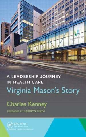 A Leadership Journey in Health Care: Virginia Mason's Story de Charles Kenney