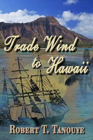 Trade Wind to Hawaii de Robert T. Tanouye