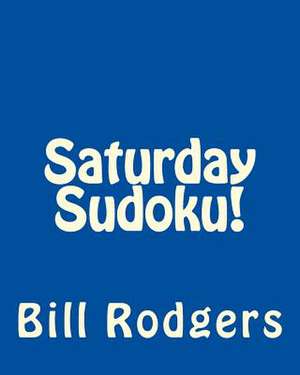 Saturday Sudoku! de Bill Rodgers