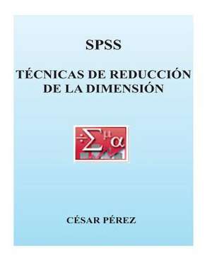 SPSS. Tecnicas de Reduccion de La Dimension de Cesar Perez