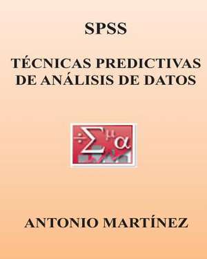 SPSS. Tecnicas Predictivas de Analisis de Datos de Antonio Martinez