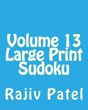 Volume 13 Large Print Sudoku de Rajiv Patel