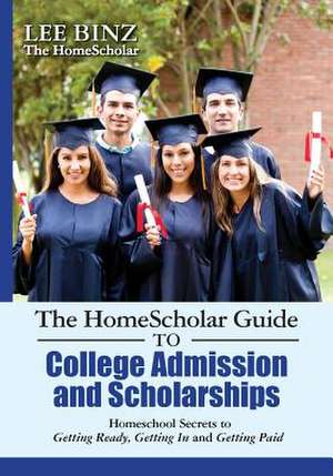 The Homescholar Guide to College Admission and Scholarships de Lee Binz