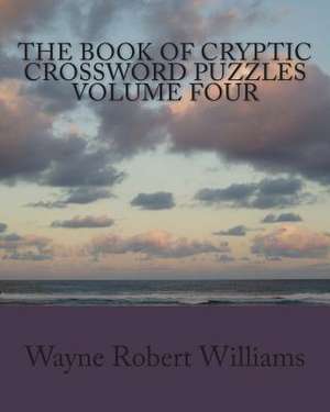 The Book of Cryptic Crossword Puzzles Volume 4 de Williams, Wayne Robert