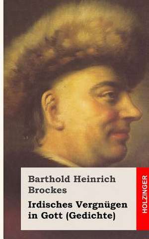 Irdisches Vergnugen in Gott de Barthold Heinrich Brockes