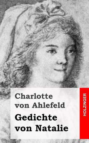 Gedichte Von Natalie de Charlotte Von Ahlefeld