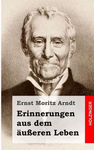 Erinnerungen Aus Dem Ausseren Leben de Ernst Moritz Arndt